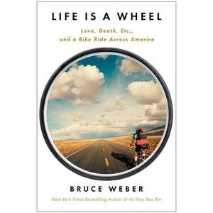 Life is a Wheel: A Passage Across America by Bicycle by Bruce Weber