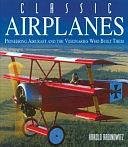 Classic Airplanes: Pioneering Aircraft and the Visionaries who Built Them by Harold Rabinowitz