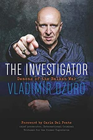 The Investigator: Demons of the Balkan War by Carla Del Ponte, Vladimír Dzuro
