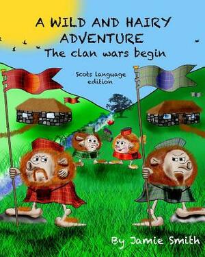 A Wild And Hairy Adventure (scots language edition): The Clan Wars Begin by Jamie Smith