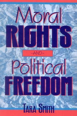 Moral Rights and Political Freedom by Tara Smith