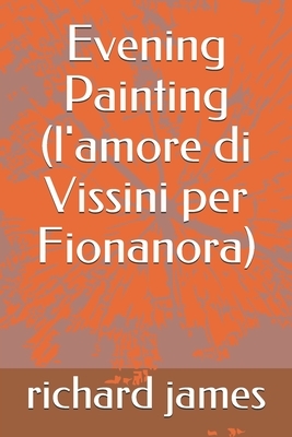 Evening Painting (l'amore di Vissini per Fionanora) by Richard James