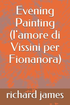Evening Painting (l'amore di Vissini per Fionanora) by Richard James