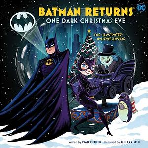 Batman Returns: One Dark Christmas Eve: The Illustrated Holiday Classic by Ivan Cohen, J.J. Harrison
