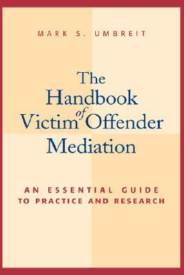 The Handbook of Victim Offender Mediation: An Essential Guide to Practice and Research by Mark S. Umbreit