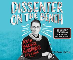 Dissenter on the Bench: Ruth Bader Ginsburg's Life and Work by Victoria Ortiz