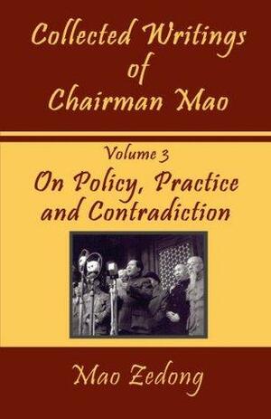 Collected Writings, Volume 3: On Policy, Practice and Contradiction by Mao Zedong