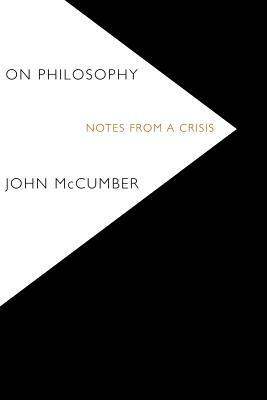 On Philosophy: Notes from a Crisis by John McCumber