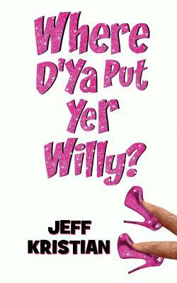 Where D'Ya Put Yer Willy? by Jeff Kristian