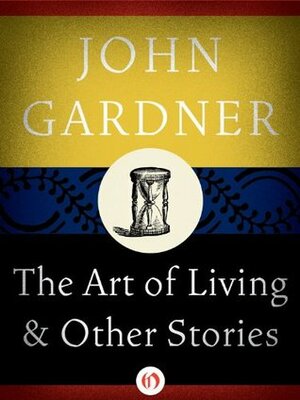 The Art of Living: and Other Stories by John Gardner