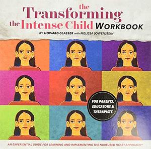 Transforming the Intense Child: An Experiential Guide for Learning and Implementing the Nurtured Heart Approach by Howard Glasser