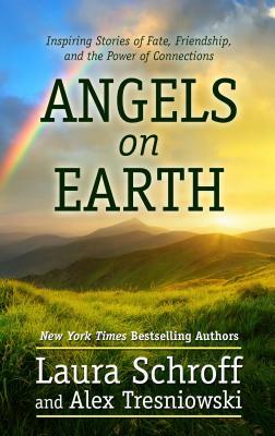 Angels on Earth: Inspiring Stories of Fate, Friendship, and the Power of Connections by Laura Schroff