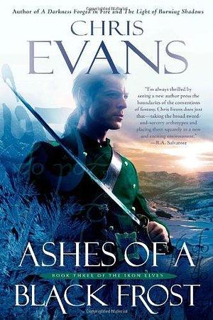 Ashes of a Black Frost: Book Three of The Iron Elves Hardcover 2011 (Author) Chris Evans by AA, AA