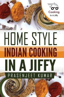 Home Style Indian Cooking In A Jiffy by Prasenjeet Kumar