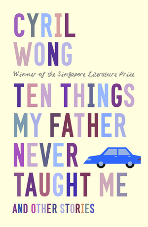 Ten Things My Father Never Taught Me and Other Stories by Cyril Wong