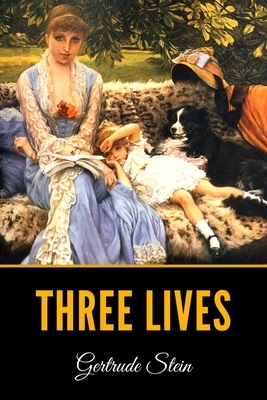 Three Lives: Stories of The Good Anna, Melanctha and The Gentle Lena by Gertrude Stein