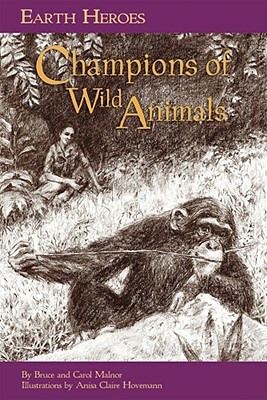 Earth Heroes: Champions of Wild Animals by Carol Malnor, Bruce Malnor