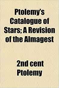 Ptolemy's Catalogue of Stars; A Revision of the Almagest by Hypatia, Theon of Alexandria, Ptolemy