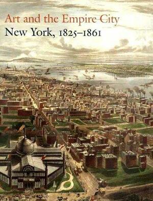 Art and the Empire City: New York, 1825–1861 by John K. Howat, Catherine Hoover Voorsanger