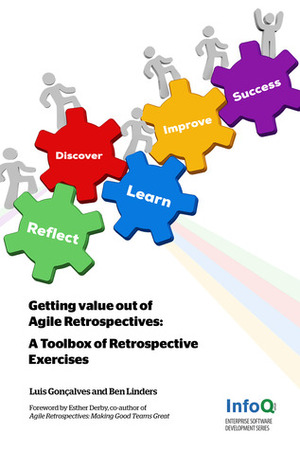 Getting Value out of Agile Retrospectives - A Toolbox of Retrospective Exercises by Luis Gonçalves, Ben Linders