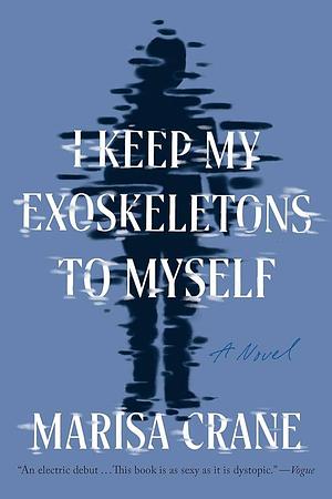 I Keep My Exoskeletons to Myself by Marisa Crane