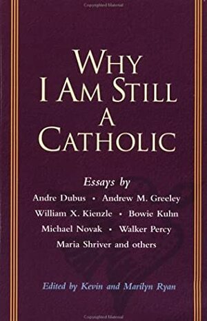 Why I Am Still a Catholic by Kevin Ryan, Marilyn Ryan