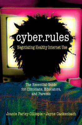 Cyber Rules: What You Really Need to Know about the Internet: The Essential Guide for Clinicians, Educators, and Parents by Jayne Gackenbach, Joanie Farley-Gillispie