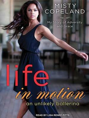 Life in Motion: An Unlikely Ballerina by Misty Copeland