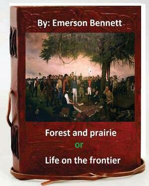 Forest and prairie; or, Life on the frontier. By: Emerson Bennett (Original Vers by Emerson Bennett