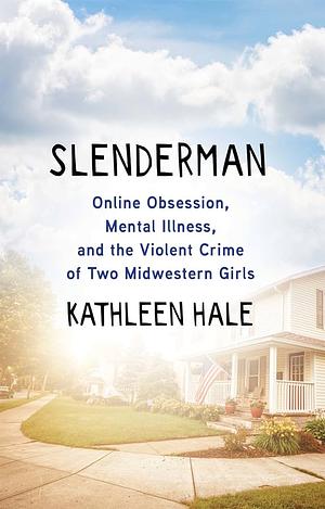 Slenderman: A Tragic Story of Online Obsession and Mental Illness by Kathleen Hale