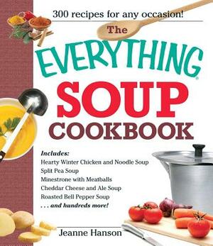 The Everything Soup Cookbook by B. J. Hanson, Jeanne Hanson
