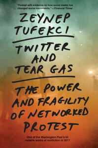 Twitter and Tear Gas: The Power and Fragility of Networked Protest by Zeynep Tufekci