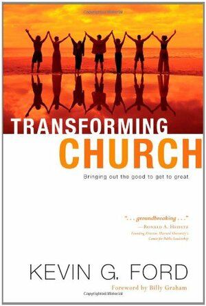 Transforming Church: Bringing Out the Good to Get to Great by Kevin G. Ford