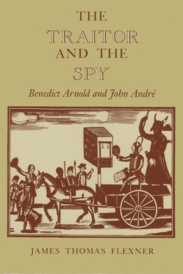 The Traitor and the Spy: Benedict Arnold and John André by James Flexner