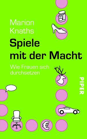 Spiele Mit Der Macht. Wie Frauen Sich Durchsetzen by Marion Knaths