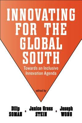 Innovating for the Global South: Towards an Inclusive Innovation Agenda by Joseph Wong, Janice Gross Stein, Dilip Soman