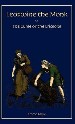 Leofwine the Monk: Or, The Curse of the Ericsons, A Story of a Saxon Family by Emma Leslie