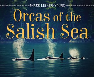 Orcas of the Salish Sea by Mark Leiren-Young