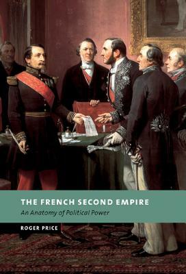 The French Second Empire: An Anatomy of Political Power by Roger Price