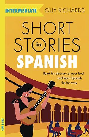 Short Stories in Spanish for Intermediate Learners by Olly Richards