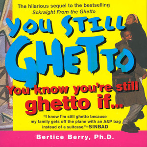 You Still Ghetto: You Know You're Still Ghetto If... by Bertice Berry