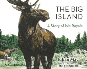 The Big Island: A Story of Isle Royale by Julian May, John Schoenherr