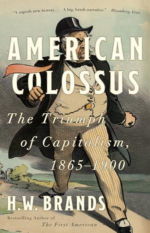 American Colossus: The Triumph of Capitalism, 1865-1900 by H.W. Brands