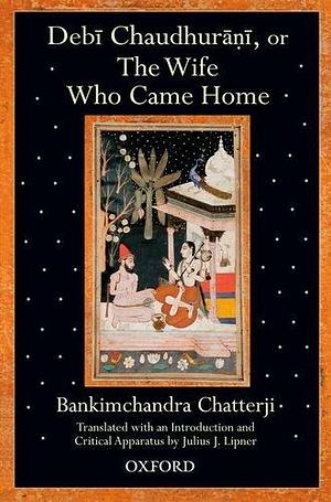 Debi Chaudhurani, Or The Wife Who Came Home, 1st Edition by Julius J. Lipner, Bankim Chandra Chattopadhyay