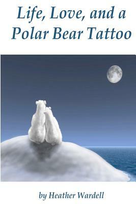 Life, Love, and a Polar Bear Tattoo by Heather Wardell