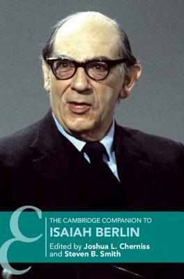 The Cambridge Companion to Isaiah Berlin by Joshua L. Cherniss, Steven Smith