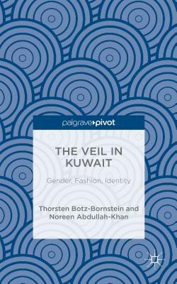 The Veil in Kuwait: Gender, Fashion, Identity by Thorsten Botz-Bornstein, N. Abdullah-Khan