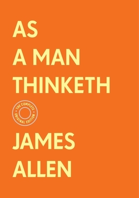 As a Man Thinketh: The Complete Original Edition (with Bonus Material) by James Allen