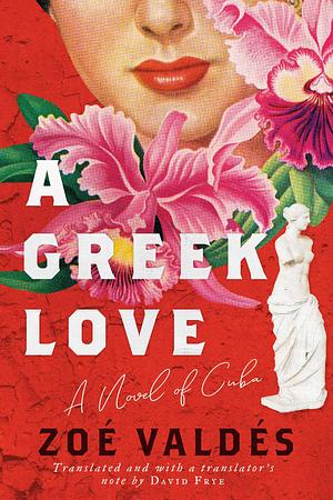 A Greek Love: A Novel of Cuba by Zoé Valdés