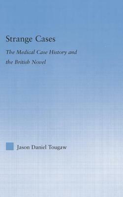 Strange Cases: The Medical Case History and the British Novel by Jason Tougaw